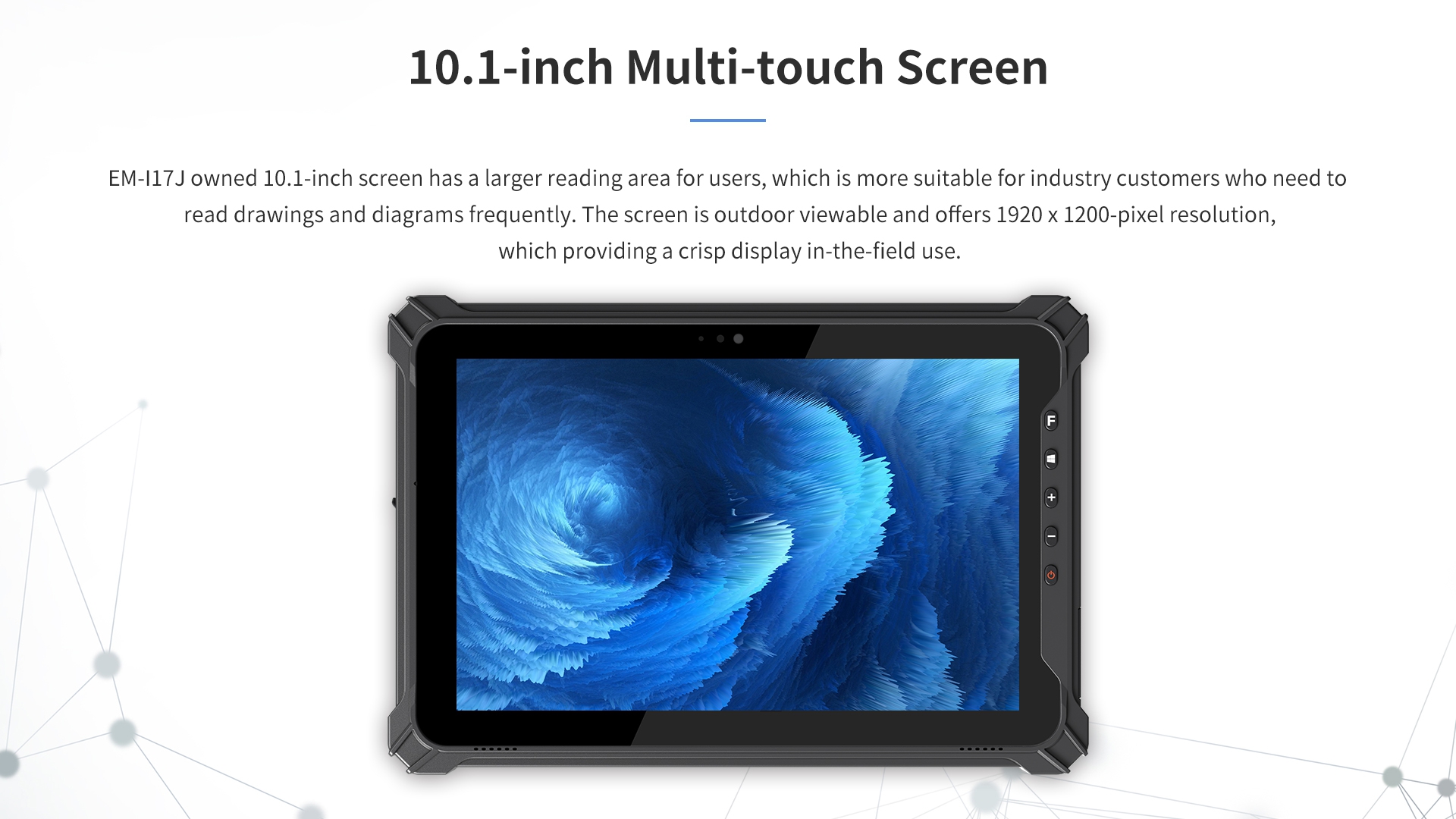 The screen is outdoor viewable and offers 1920 x 1200-pixel resolution,which providing a crisp displayin-the-field use.
