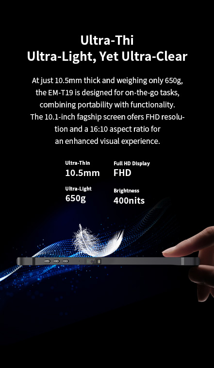 At just 10.5mm thick and weighing only 650g, the EM-T19.The 10,1-inch fagship screen ofers FHD resolution