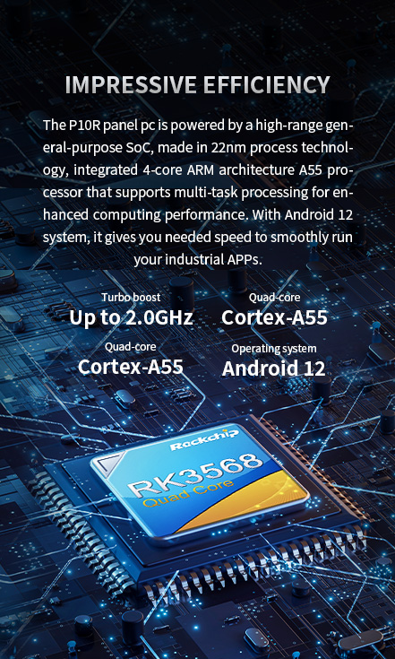 With Android 12 system, it gives you needed speed to smoothly run your industrial APPs.